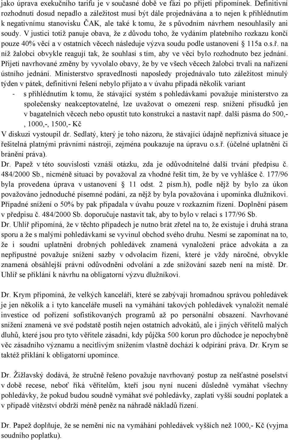 V justici totiž panuje obava, že z důvodu toho, že vydáním platebního rozkazu končí pouze 40% věcí a v ostatních věcech následuje výzva soudu podle ustanovení 115a o.s.ř.