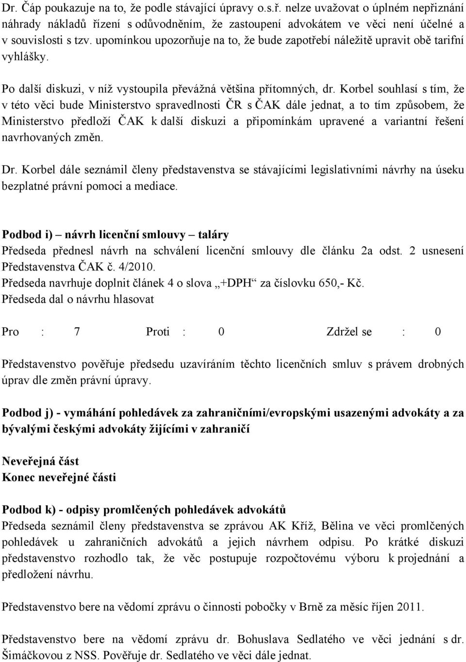 Korbel souhlasí s tím, že v této věci bude Ministerstvo spravedlnosti ČR s ČAK dále jednat, a to tím způsobem, že Ministerstvo předloží ČAK k další diskuzi a připomínkám upravené a variantní řešení