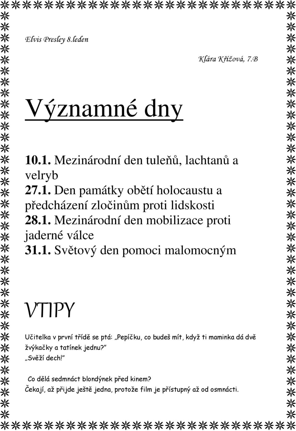 1. Světový den pomoci malomocným VTIPY Učitelka v první třídě se ptá: Pepíčku, co budeš mít, když ti maminka dá dvě žvýkačky