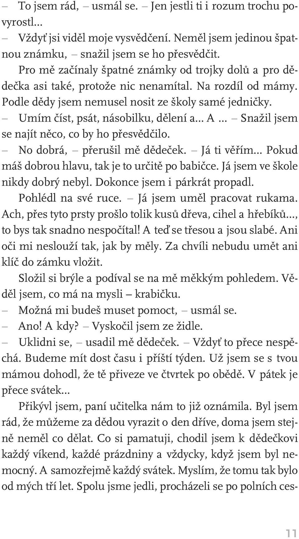 Umím číst, psát, násobilku, dělení a A Snažil jsem se najít něco, co by ho přesvědčilo. No dobrá, přerušil mě dědeček. Já ti věřím Pokud máš dobrou hlavu, tak je to určitě po babičce.