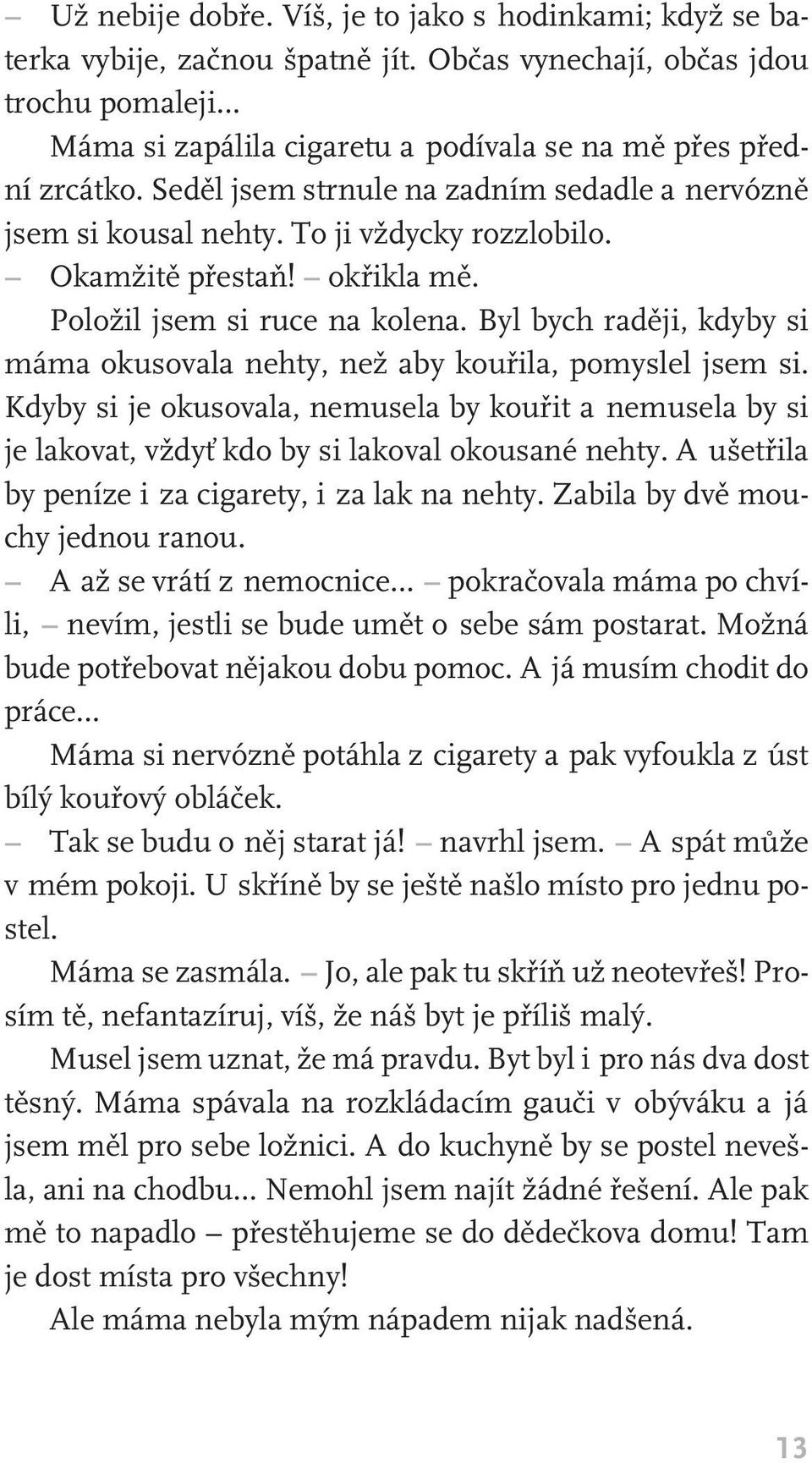 Byl bych raději, kdyby si máma okusovala nehty, než aby kouřila, pomyslel jsem si. Kdyby si je okusovala, nemusela by kouřit a nemusela by si je lakovat, vždyť kdo by si lakoval okousané nehty.