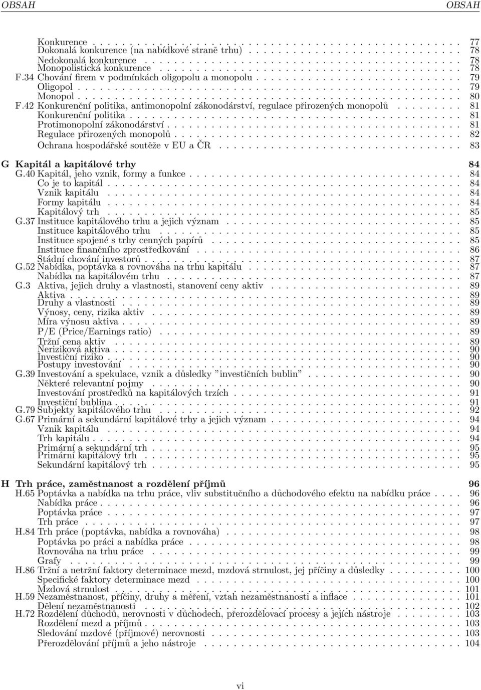 ................................................... 80 F.42 Konkurenční politika, antimonopolní zákonodárství, regulace přirozených monopolů......... 81 Konkurenční politika.