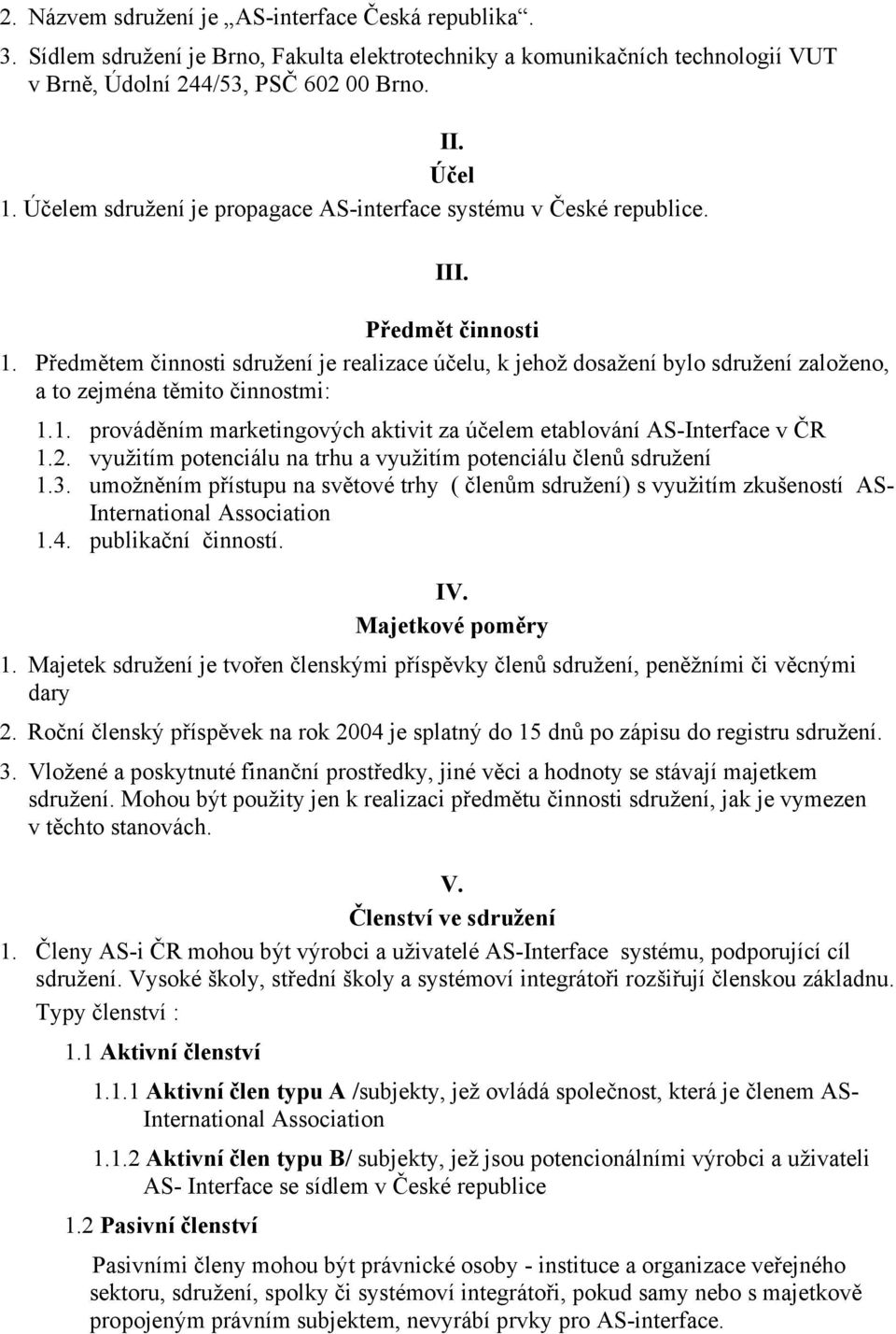 Předmětem činnosti sdružení je realizace účelu, k jehož dosažení bylo sdružení založeno, a to zejména těmito činnostmi: 1.1. prováděním marketingových aktivit za účelem etablování AS-Interface v ČR 1.