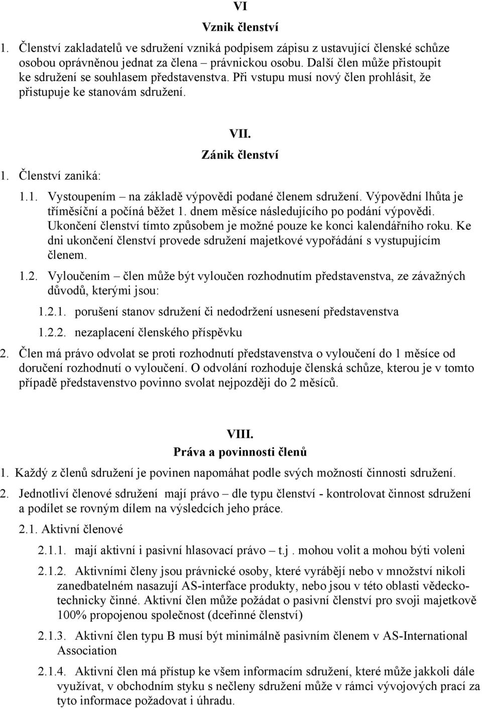 Výpovědní lhůta je tříměsíční a počíná běžet 1. dnem měsíce následujícího po podání výpovědi. Ukončení členství tímto způsobem je možné pouze ke konci kalendářního roku.