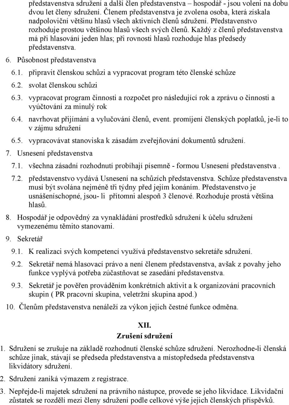 Každý z členů představenstva má při hlasování jeden hlas; při rovnosti hlasů rozhoduje hlas předsedy představenstva. 6. Působnost představenstva 6.1.