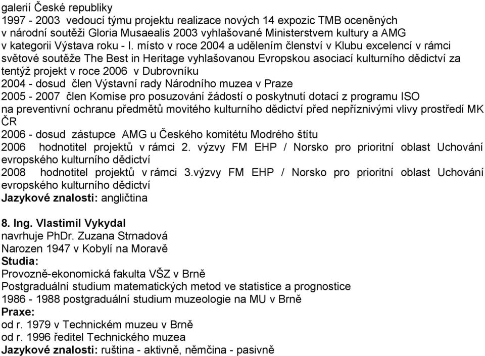 místo v roce 2004 a udělením členství v Klubu excelencí v rámci světové soutěže The Best in Heritage vyhlašovanou Evropskou asociací kulturního dědictví za tentýž projekt v roce 2006 v Dubrovníku