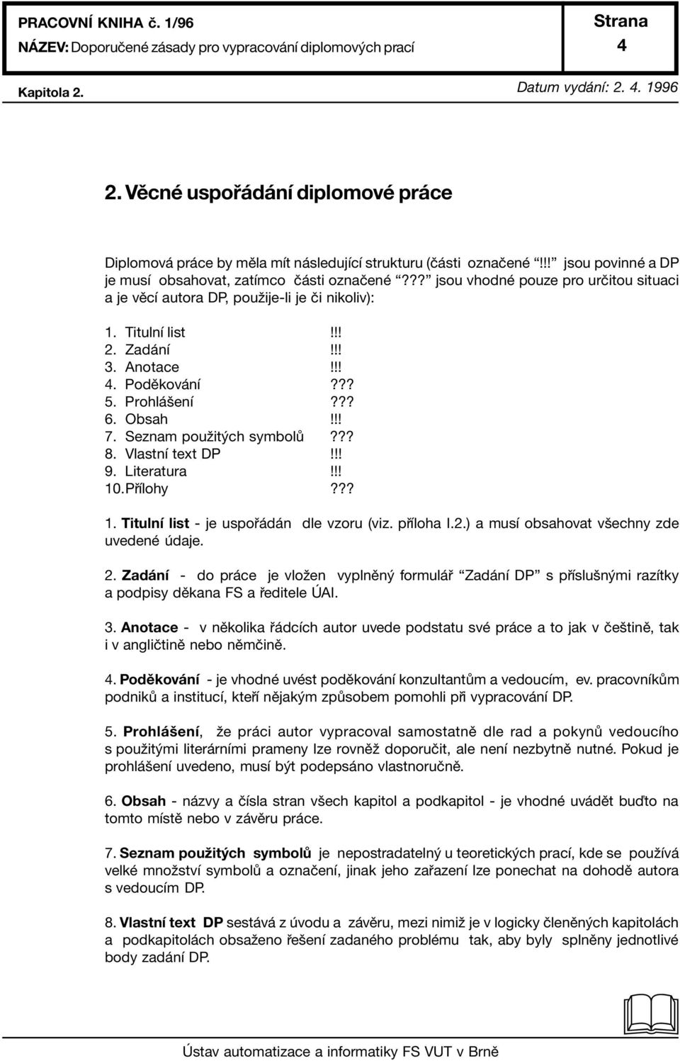 Seznam pouûit ch symbol??? 8. VlastnÌ text DP!!! 9. Literatura!!! 10.P Ìlohy??? 1. TitulnÌ list - je uspo d n dle vzoru (viz. p Ìloha I.2.) a musì obsahovat vöechny zde uvedenè daje. 2.