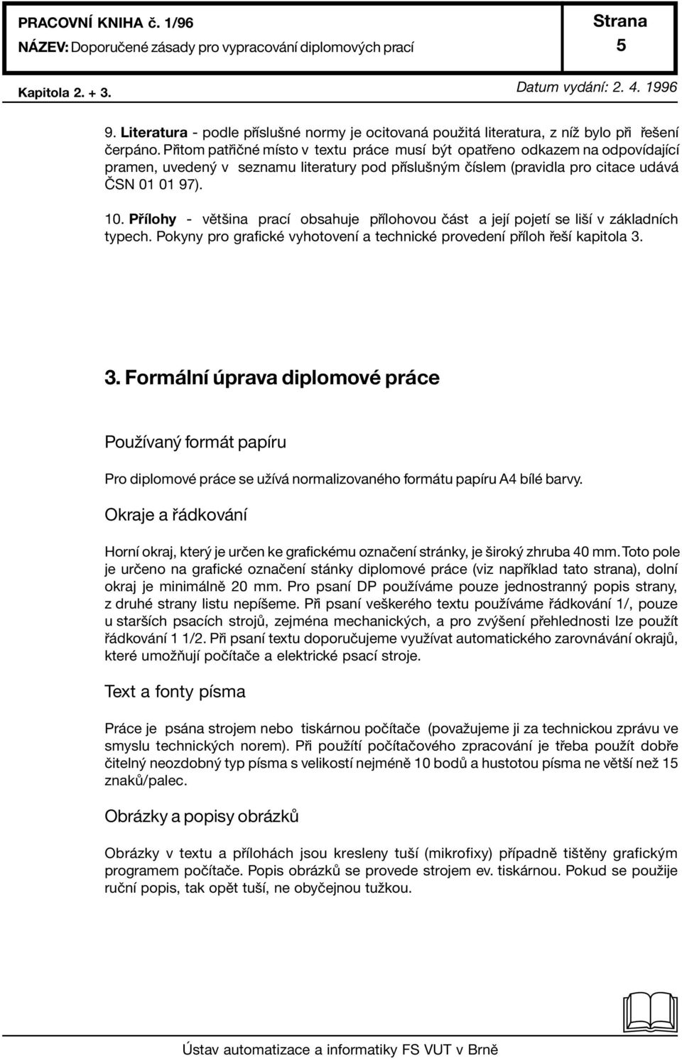 P Ìlohy - vïtöina pracì obsahuje p Ìlohovou Ë st a jejì pojetì se liöì v z kladnìch typech. Pokyny pro grafickè vyhotovenì a technickè provedenì p Ìloh eöì kapitola 3.