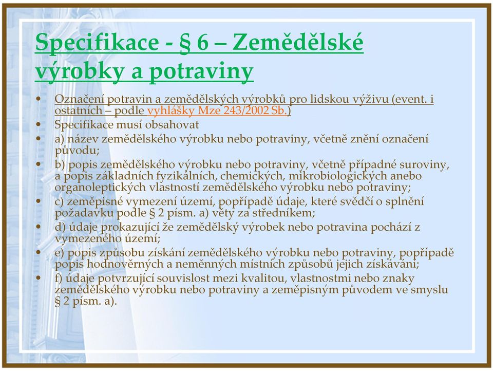 fyzikálních, chemických, mikrobiologických anebo organoleptických vlastností zemědělského výrobku nebo potraviny; c) zeměpisné vymezení území, popřípadě údaje, které svědčí o splnění požadavku podle