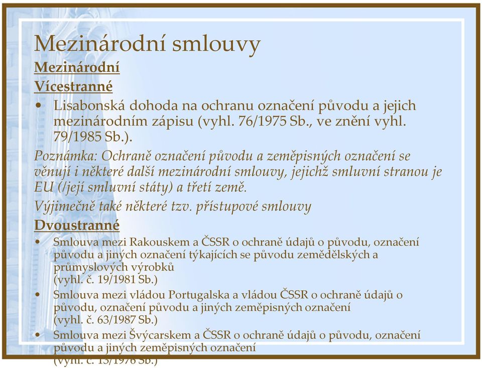 přístupové smlouvy Dvoustranné Smlouva mezi Rakouskem a ČSSR o ochraně údajů o původu, označení původu a jiných označení týkajících se původu zemědělských a průmyslových výrobků (vyhl. č. 19/1981 Sb.