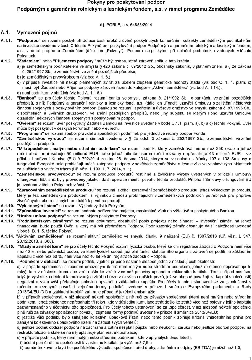 64855/2014 "Podporou" se rozumí poskytnutí dotace části úroků z úvěrů poskytnutých komerčními subjekty zemědělským podnikatelům na investice uvedené v části C těchto Pokynů pro poskytování podpor