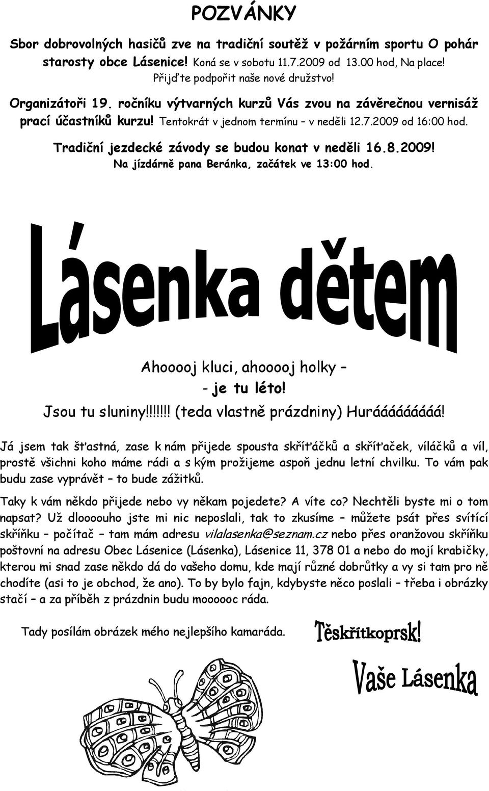 Tradiční jezdecké závody se budou konat v neděli 16.8.2009! Na jízdárně pana Beránka, začátek ve 13:00 hod. Ahooooj kluci, ahooooj holky - je tu léto! Jsou tu sluniny!