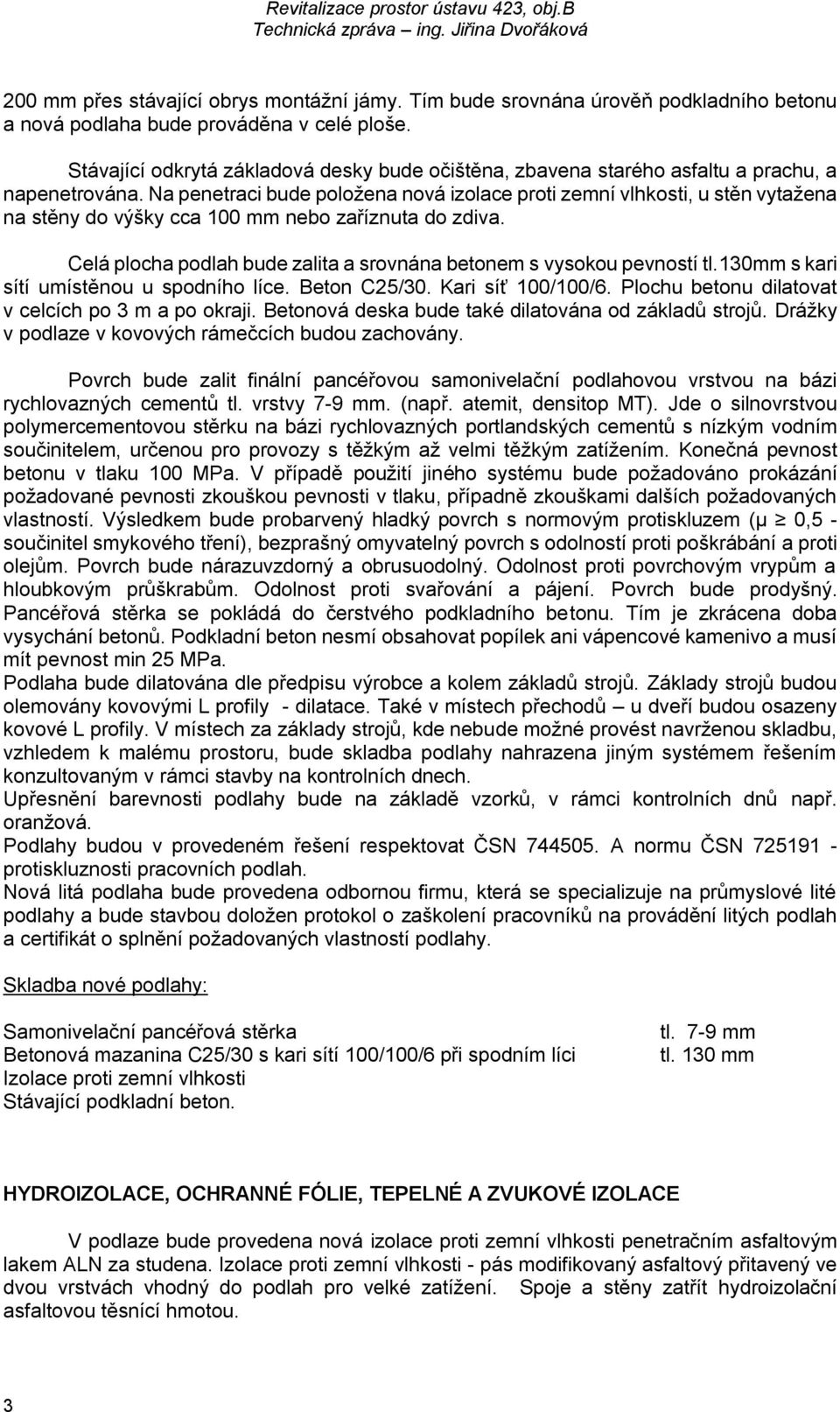 Na penetraci bude položena nová izolace proti zemní vlhkosti, u stěn vytažena na stěny do výšky cca 100 mm nebo zaříznuta do zdiva.