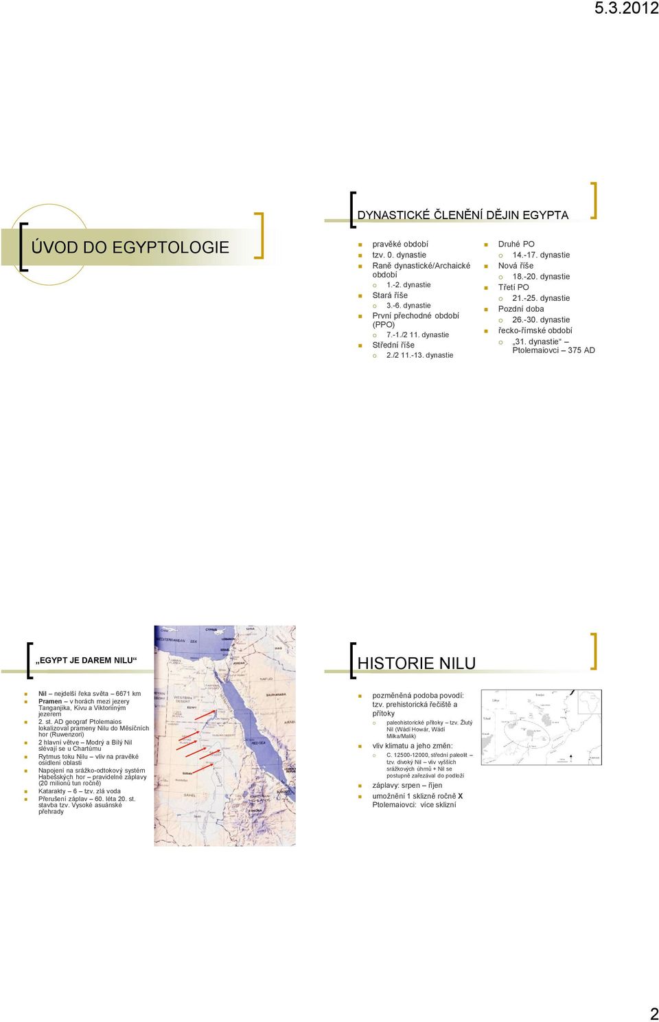 dynastie Ptolemaiovci 375 AD EGYPT JE DAREM NILU HISTORIE NILU Nil nejdelší řeka světa 6671 km Pramen v horách mezi jezery Tanganjika, Kivu a Viktoriiným jezerem 2. st.