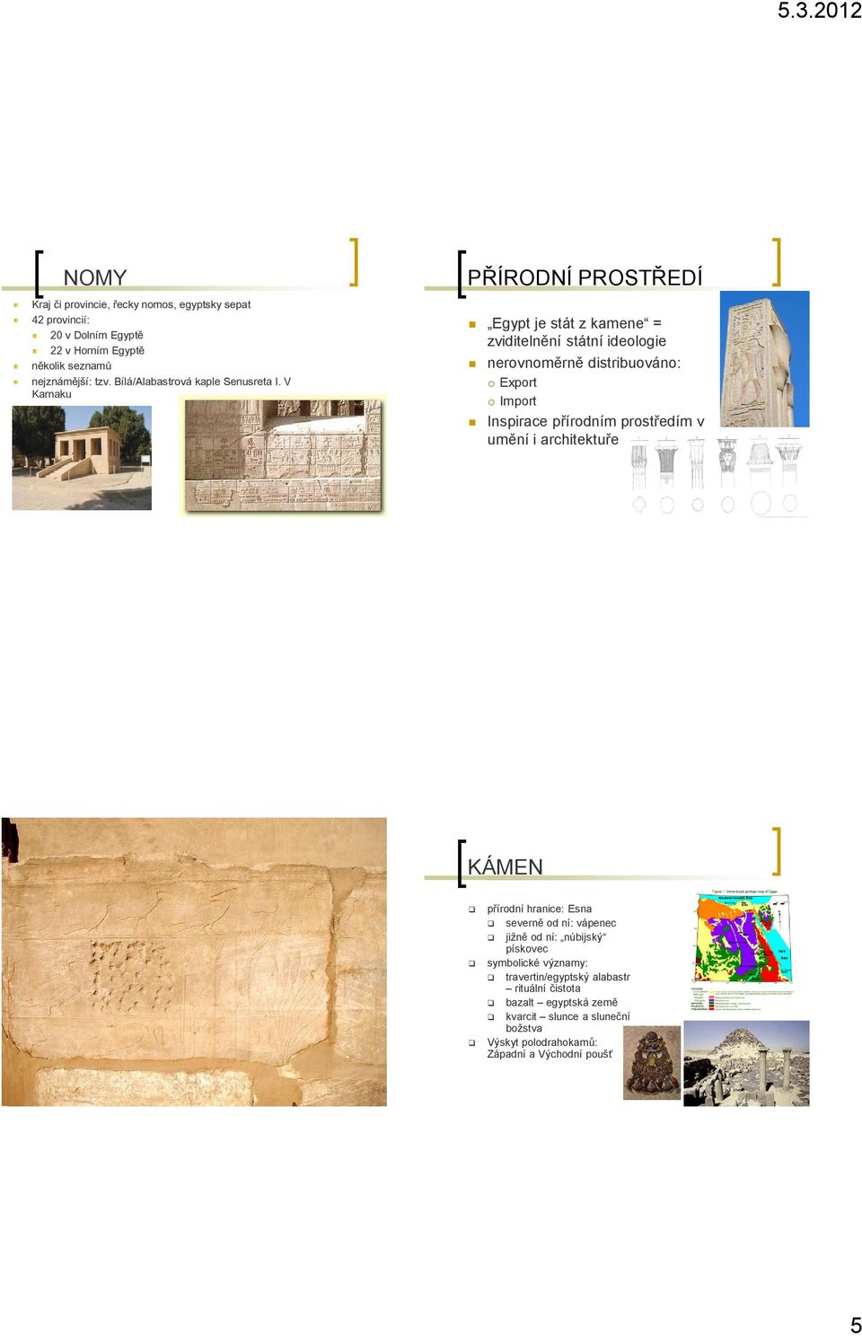 V Karnaku PŘÍRODNÍ PROSTŘEDÍ Egypt je stát z kamene = zviditelnění státní ideologie nerovnoměrně distribuováno: Export Import Inspirace přírodním