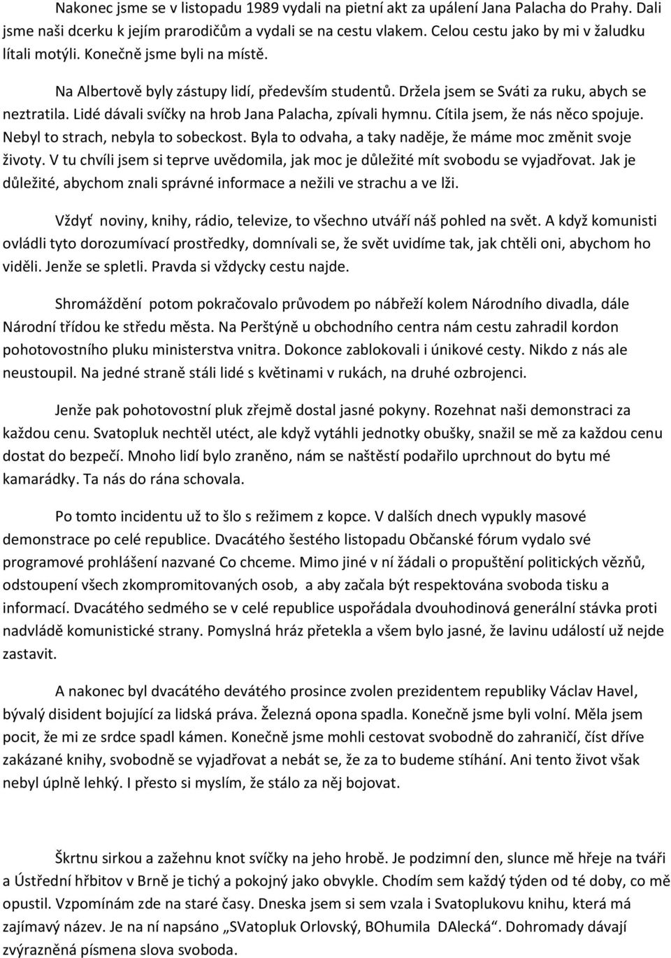 Lidé dávali svíčky na hrob Jana Palacha, zpívali hymnu. Cítila jsem, že nás něco spojuje. Nebyl to strach, nebyla to sobeckost. Byla to odvaha, a taky naděje, že máme moc změnit svoje životy.