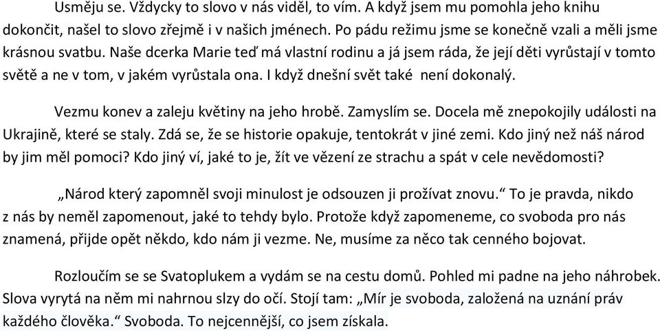 Vezmu konev a zaleju květiny na jeho hrobě. Zamyslím se. Docela mě znepokojily události na Ukrajině, které se staly. Zdá se, že se historie opakuje, tentokrát v jiné zemi.