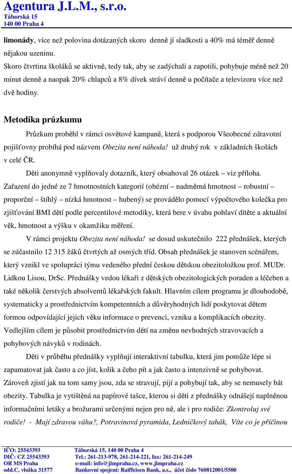 Metodika průzkumu Průzkum proběhl v rámci osvětové kampaně, která s podporou Všeobecné zdravotní pojišťovny probíhá pod názvem Obezita není náhoda! už druhý rok v základních školách v celé ČR.