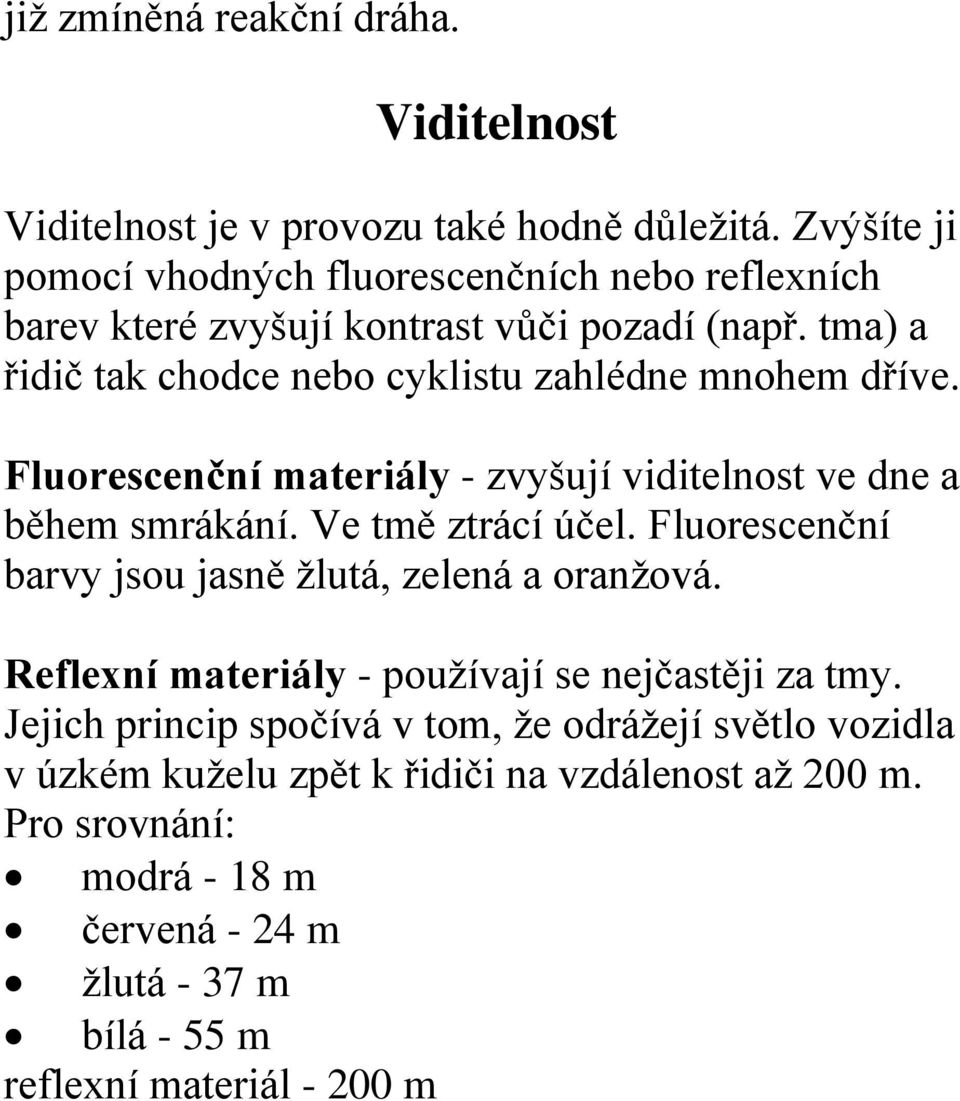 tma) a řidič tak chodce nebo cyklistu zahlédne mnohem dříve. Fluorescenční materiály - zvyšují viditelnost ve dne a během smrákání. Ve tmě ztrácí účel.