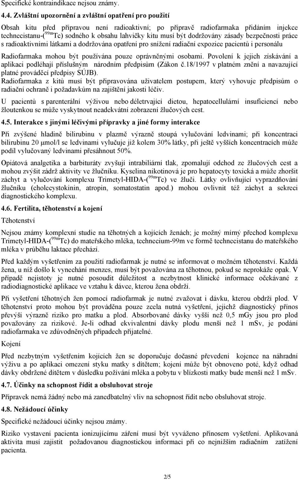 musí být dodržovány zásady bezpečnosti práce s radioaktivními látkami a dodržována opatření pro snížení radiační expozice pacientů i personálu Radiofarmaka mohou být používána pouze oprávněnými