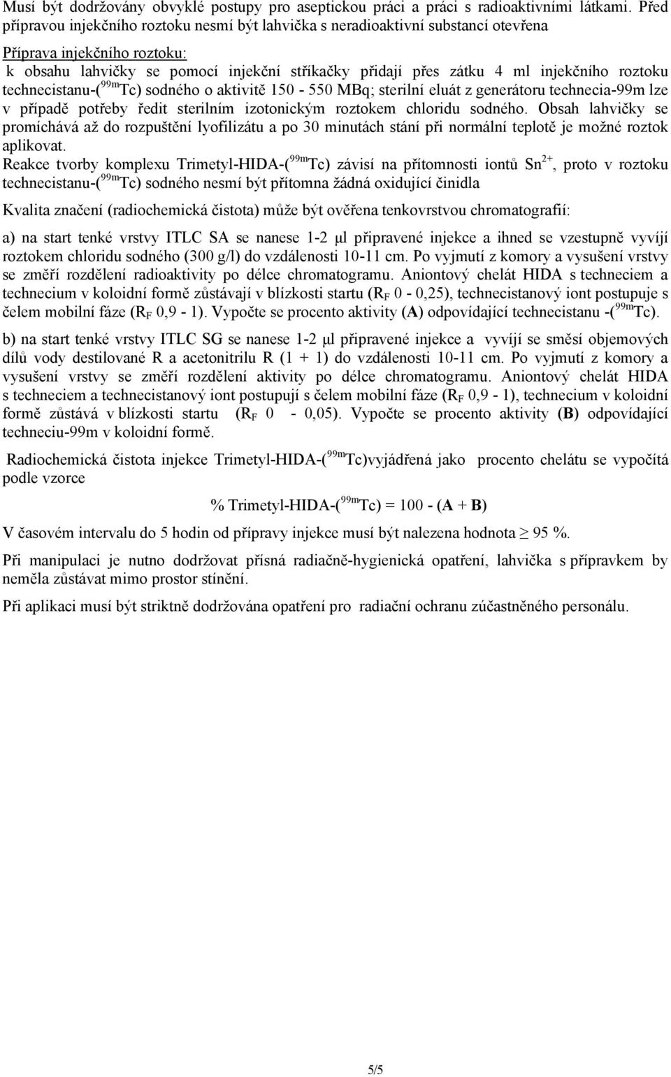 roztoku technecistanu-( 99m Tc) sodného o aktivitě 150-550 MBq; sterilní eluát z generátoru technecia-99m lze v případě potřeby ředit sterilním izotonickým roztokem chloridu sodného.