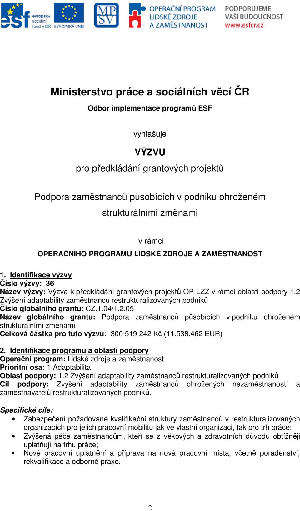 2 Zvýšení adaptability zaměstnanců restrukturalizovaných podniků Číslo globálního grantu: CZ.1.04/1.2.05 Název globálního grantu: Podpora zaměstnanců působících v podniku ohroženém strukturálními změnami Celková částka pro tuto výzvu: 300 519 242 Kč (11.