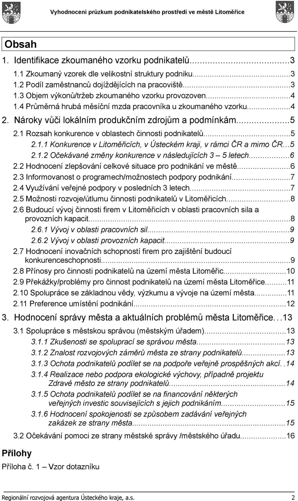 ..5 2.1.2 Očekávané změny konkurence v následujících 3 5 letech...6 2.2 Hodnocení zlepšování celkové situace pro podnikání ve městě...6 2.3 Informovanost o programech/možnostech podpory podnikání...7 2.