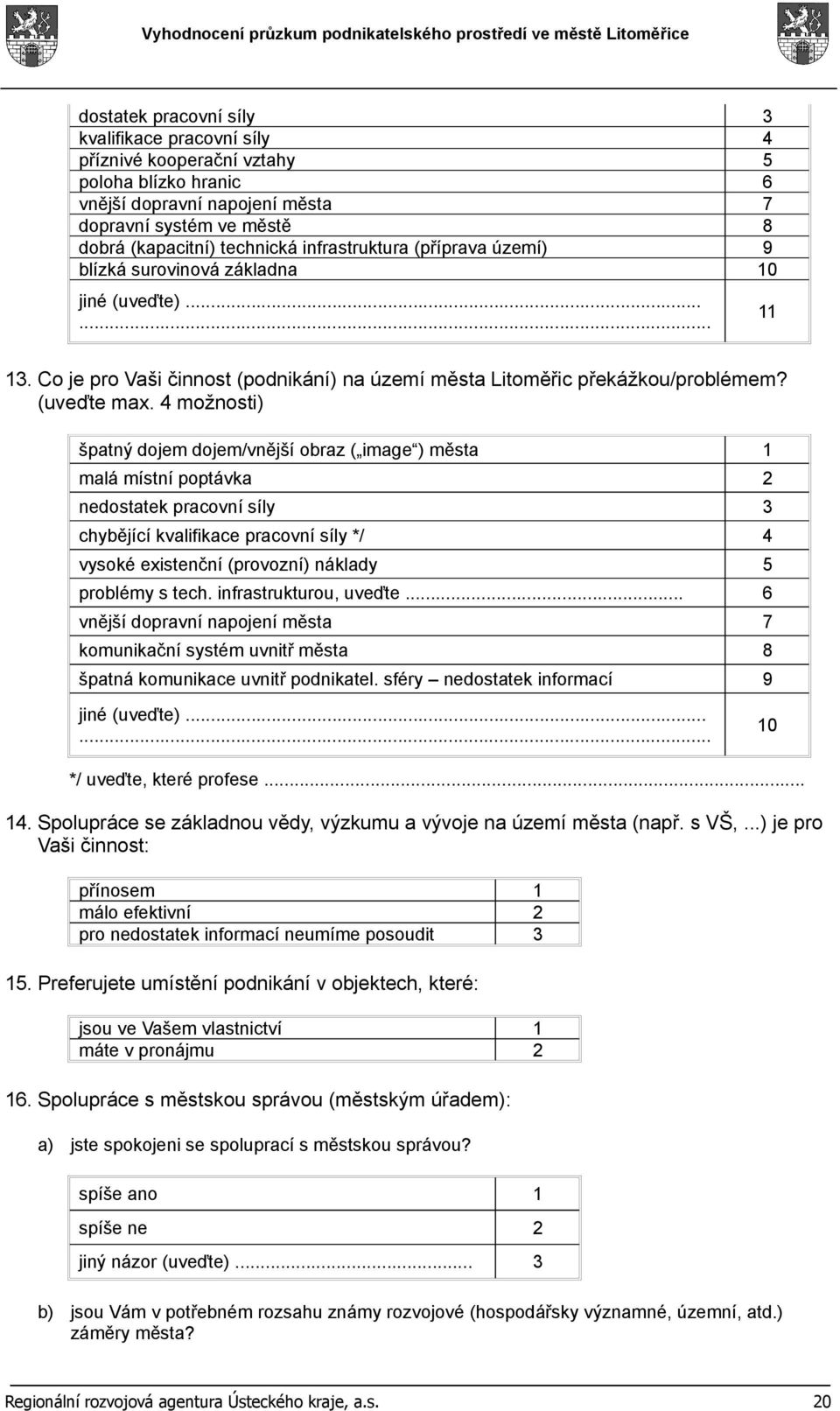 4 možnosti) špatný dojem dojem/vnější obraz ( image ) města 1 malá místní poptávka 2 nedostatek pracovní síly 3 chybějící kvalifikace pracovní síly */ 4 vysoké existenční (provozní) náklady 5