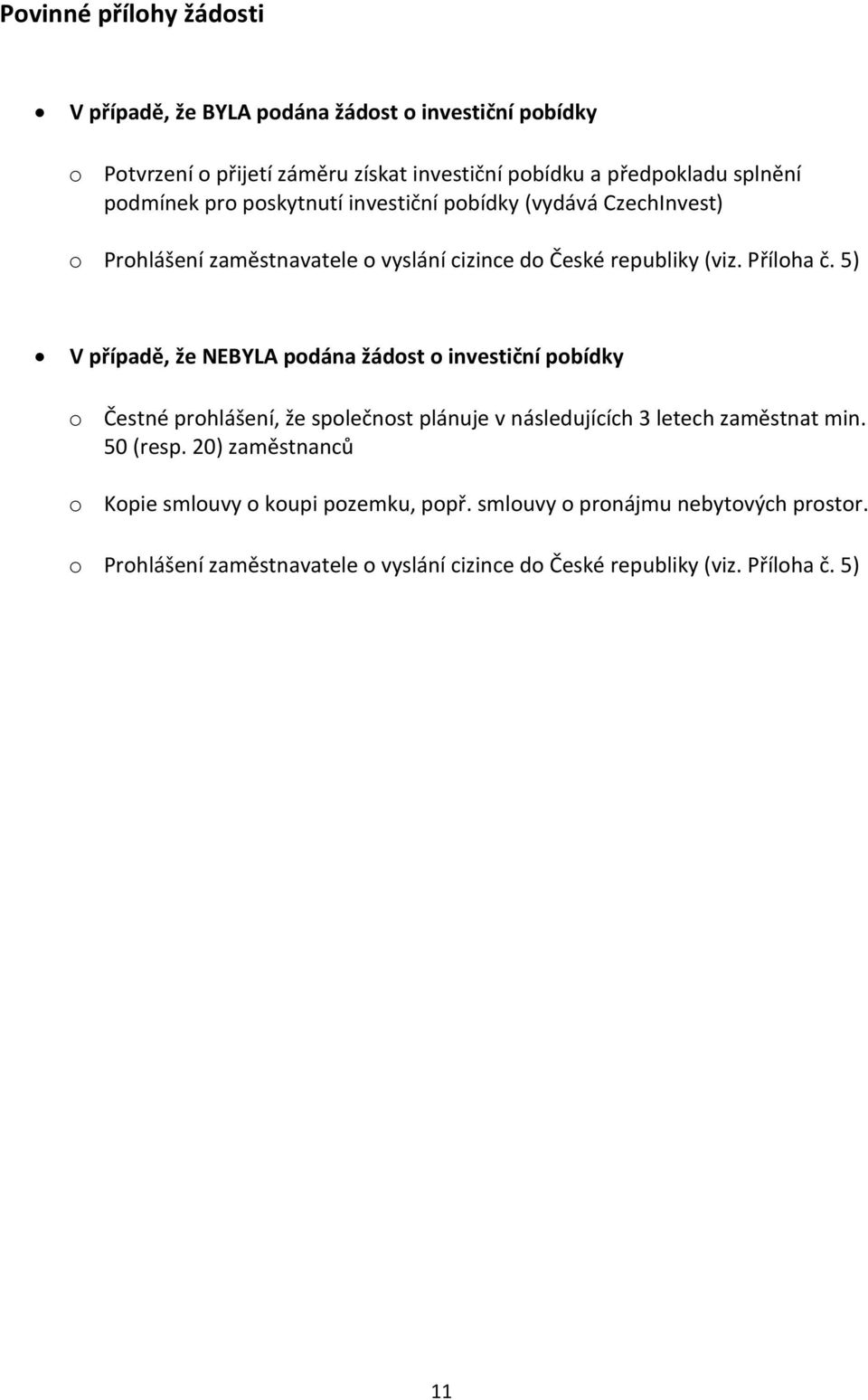 5) V případě, že NEBYLA podána žádost o investiční pobídky o Čestné prohlášení, že společnost plánuje v následujících 3 letech zaměstnat min. 50 (resp.