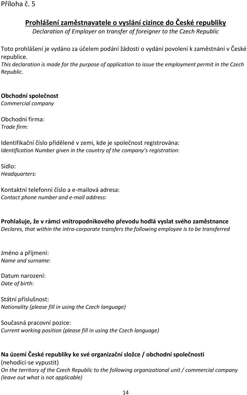 povolení k zaměstnání v České republice. This declaration is made for the purpose of application to issue the employment permit in the Czech Republic.