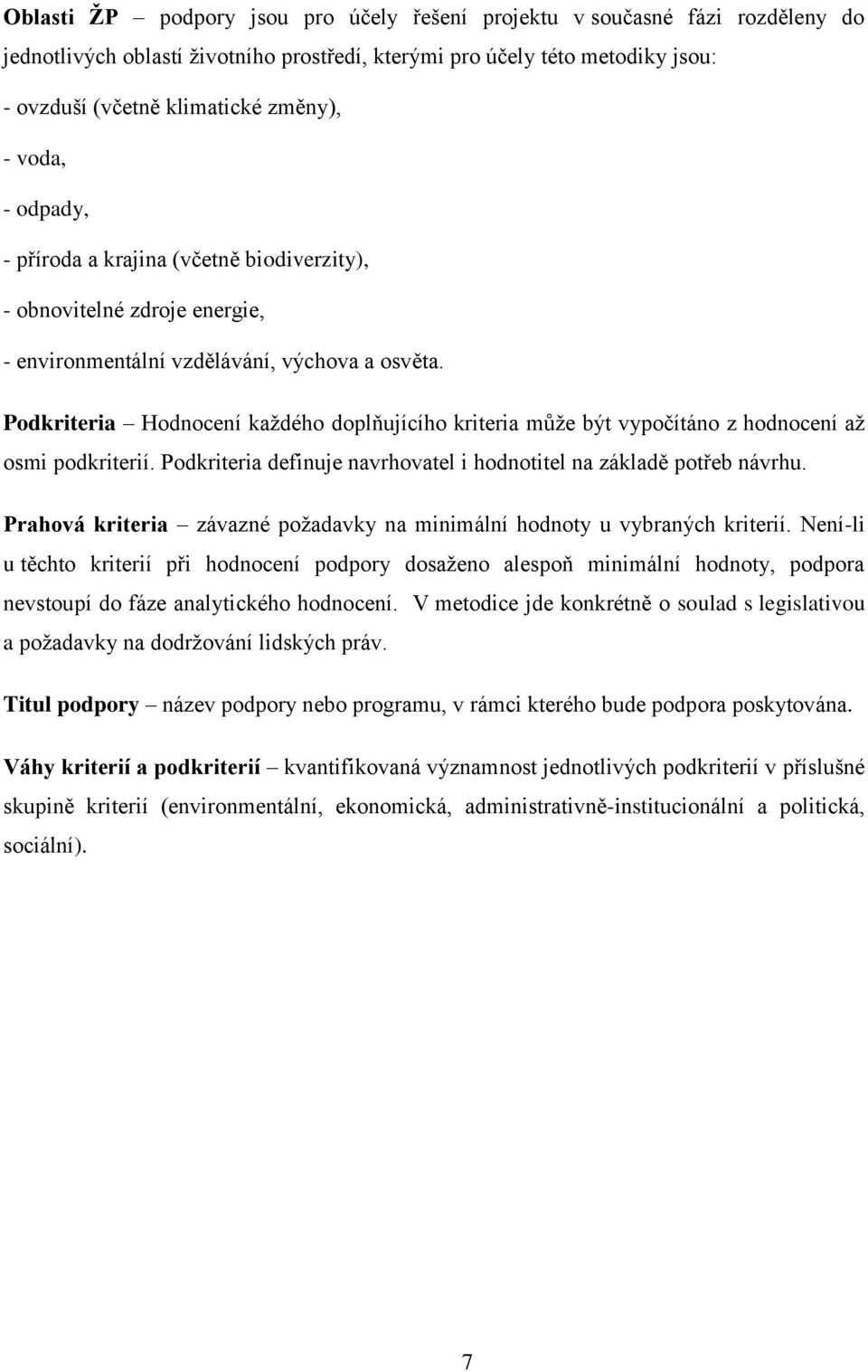 Podkriteria Hodnocení kaţdého doplňujícího kriteria můţe být vypočítáno z hodnocení aţ osmi podkriterií. Podkriteria definuje navrhovatel i hodnotitel na základě potřeb návrhu.