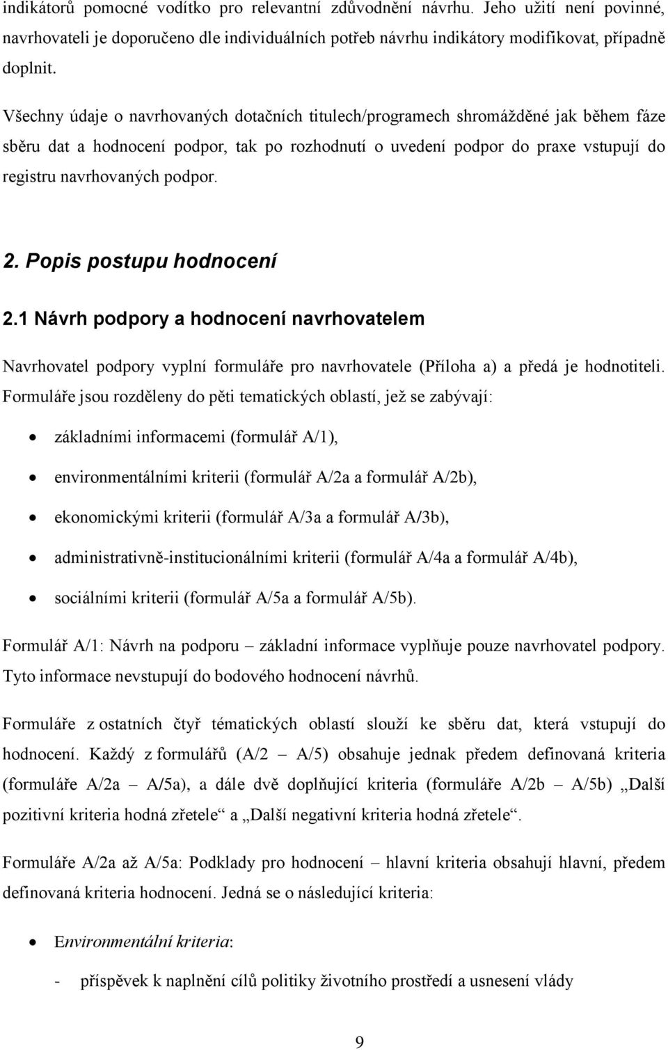 podpor. 2. Popis postupu hodnocení 2.1 Návrh podpory a hodnocení navrhovatelem Navrhovatel podpory vyplní formuláře pro navrhovatele (Příloha a) a předá je hodnotiteli.