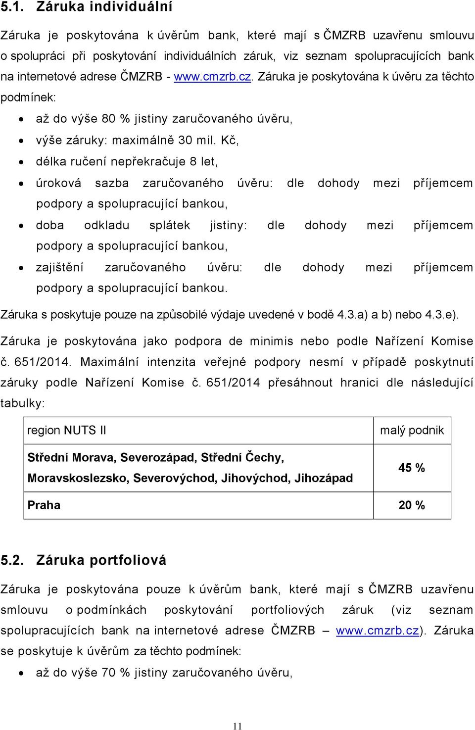 Kč, délka ručení nepřekračuje 8 let, úroková sazba zaručovaného úvěru: dle dohody mezi příjemcem podpory a spolupracující bankou, doba odkladu splátek jistiny: dle dohody mezi příjemcem podpory a