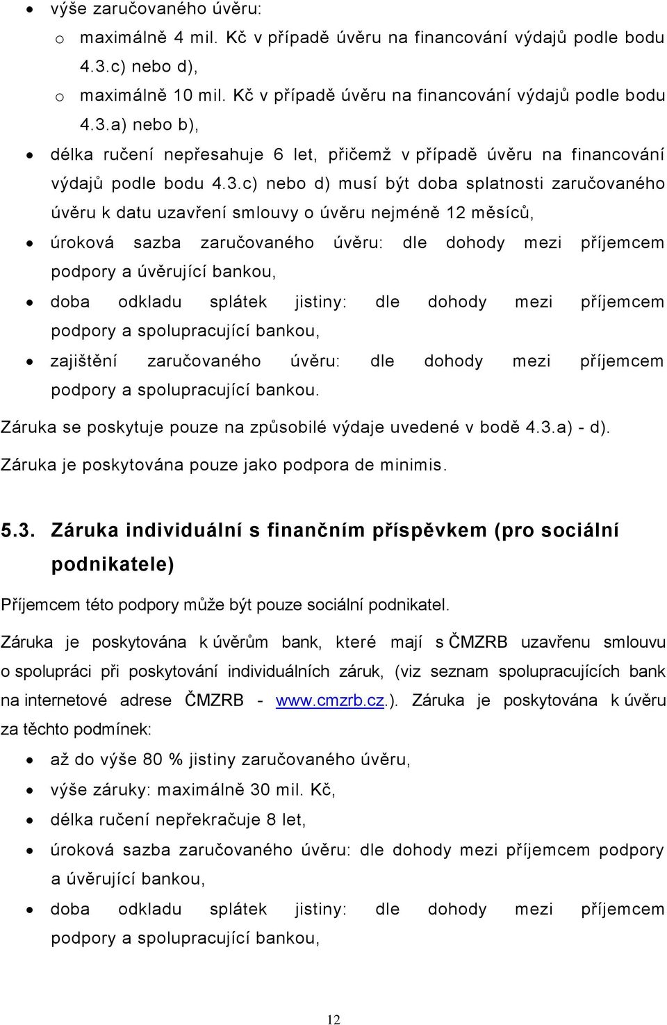 a) nebo b), délka ručení nepřesahuje 6 let, přičemž v případě úvěru na financování výdajů podle bodu 4.3.