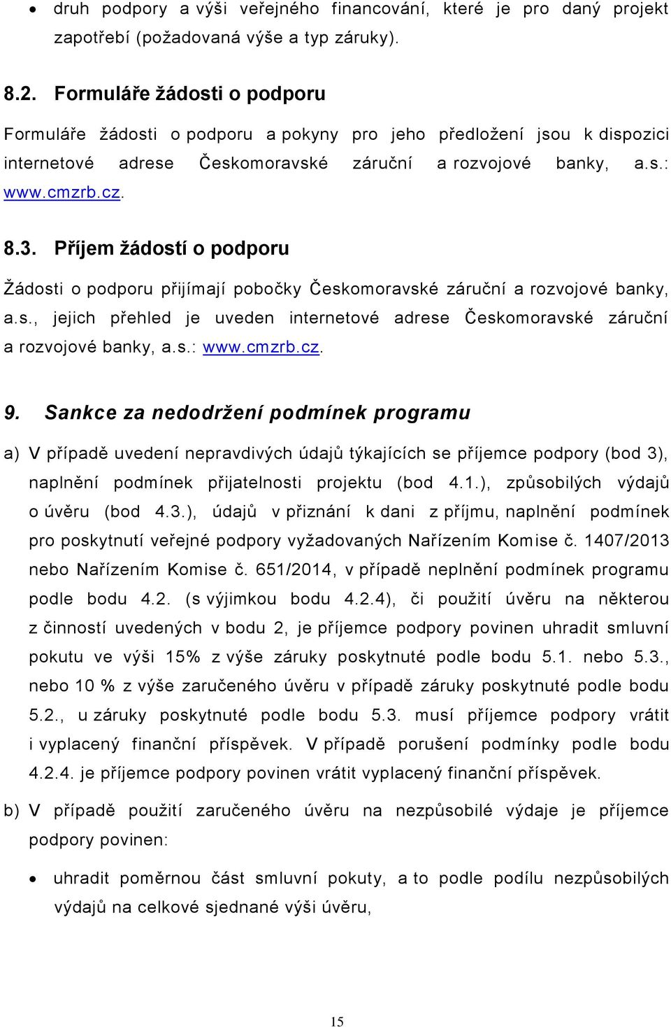 Příjem žádostí o podporu Žádosti o podporu přijímají pobočky Českomoravské záruční a rozvojové banky, a.s., jejich přehled je uveden internetové adrese Českomoravské záruční a rozvojové banky, a.s.: www.