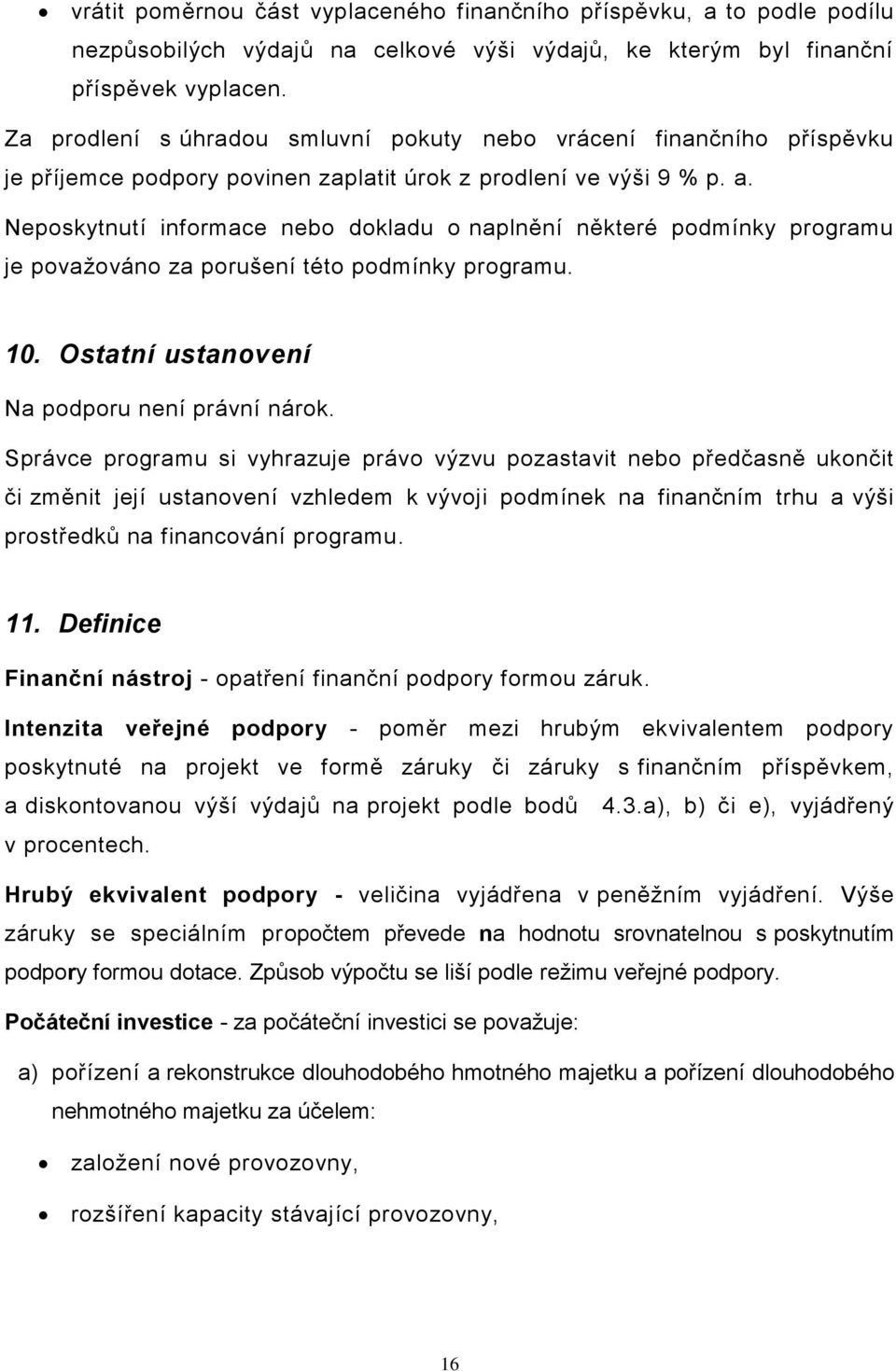 Neposkytnutí informace nebo dokladu o naplnění některé podmínky programu je považováno za porušení této podmínky programu. 10. Ostatní ustanovení Na podporu není právní nárok.