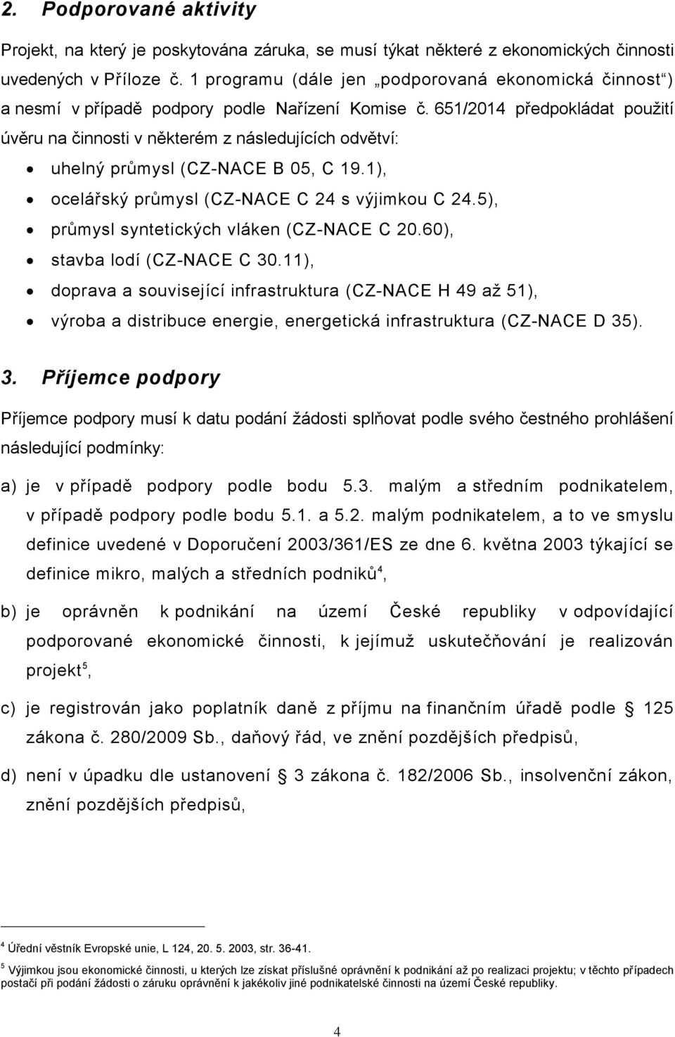 651/2014 předpokládat použití úvěru na činnosti v některém z následujících odvětví: uhelný průmysl (CZ-NACE B 05, C 19.1), ocelářský průmysl (CZ-NACE C 24 s výjimkou C 24.