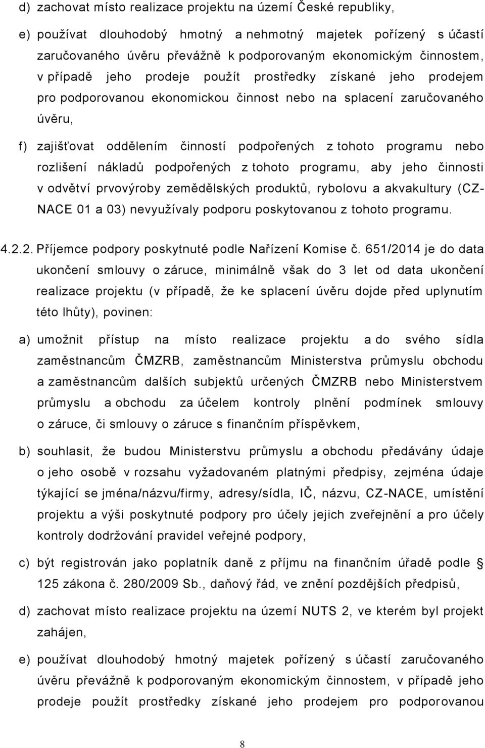 nebo rozlišení nákladů podpořených z tohoto programu, aby jeho činnosti v odvětví prvovýroby zemědělských produktů, rybolovu a akvakultury (CZ- NACE 01 a 03) nevyužívaly podporu poskytovanou z tohoto