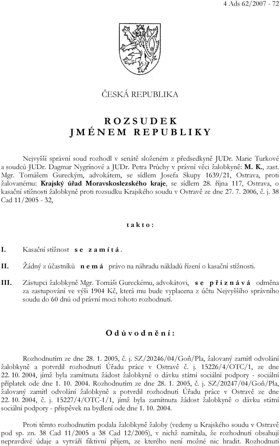 října 117, Ostrava, o kasační stížnosti žalobkyně proti rozsudku Krajského soudu v Ostravě ze dne 27. 7. 2006, č. j. 38 Cad 11/2005-32, t a k t o : I. Kasační stížnost s e z a m í t á. II. III.