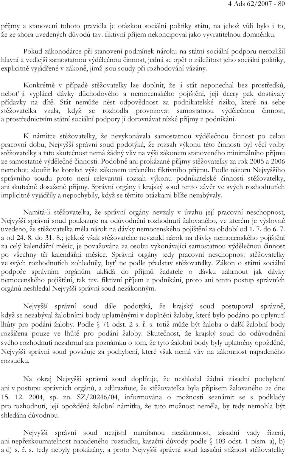 Pokud zákonodárce při stanovení podmínek nároku na státní sociální podporu nerozlišil hlavní a vedlejší samostatnou výdělečnou činnost, jedná se opět o záležitost jeho sociální politiky, explicitně