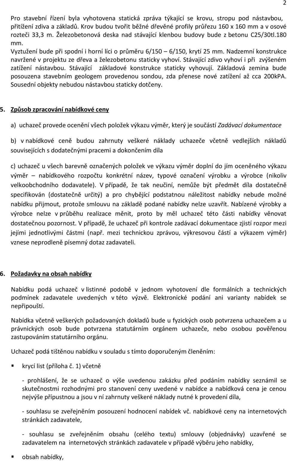 Vyztužení bude při spodní i horní líci o průměru 6/150 6/150, krytí 25 mm. Nadzemní konstrukce navržené v projektu ze dřeva a železobetonu staticky vyhoví.