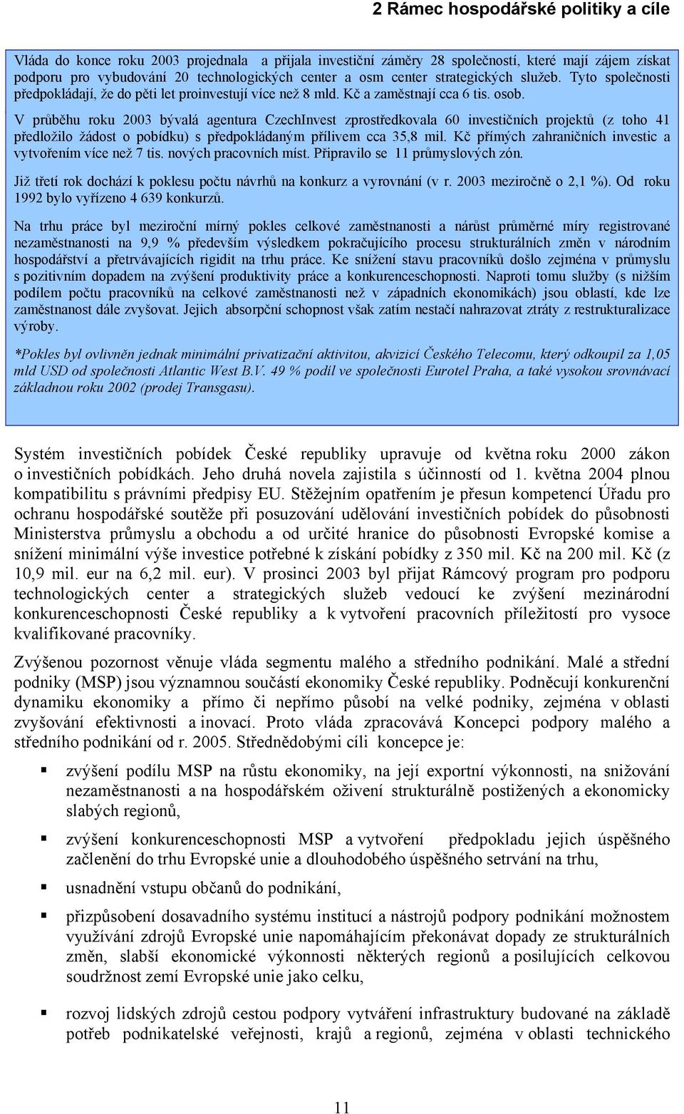 V průběhu roku 2003 bývalá agentura CzechInvest zprostředkovala 60 investičních projektů (z toho 41 předložilo žádost o pobídku) s předpokládaným přílivem cca 35,8 mil.