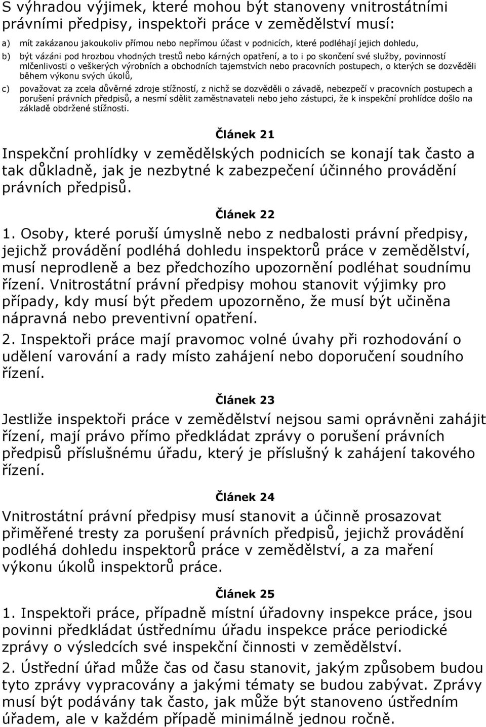 pracovních postupech, o kterých se dozvěděli během výkonu svých úkolů, c) považovat za zcela důvěrné zdroje stížností, z nichž se dozvěděli o závadě, nebezpečí v pracovních postupech a porušení