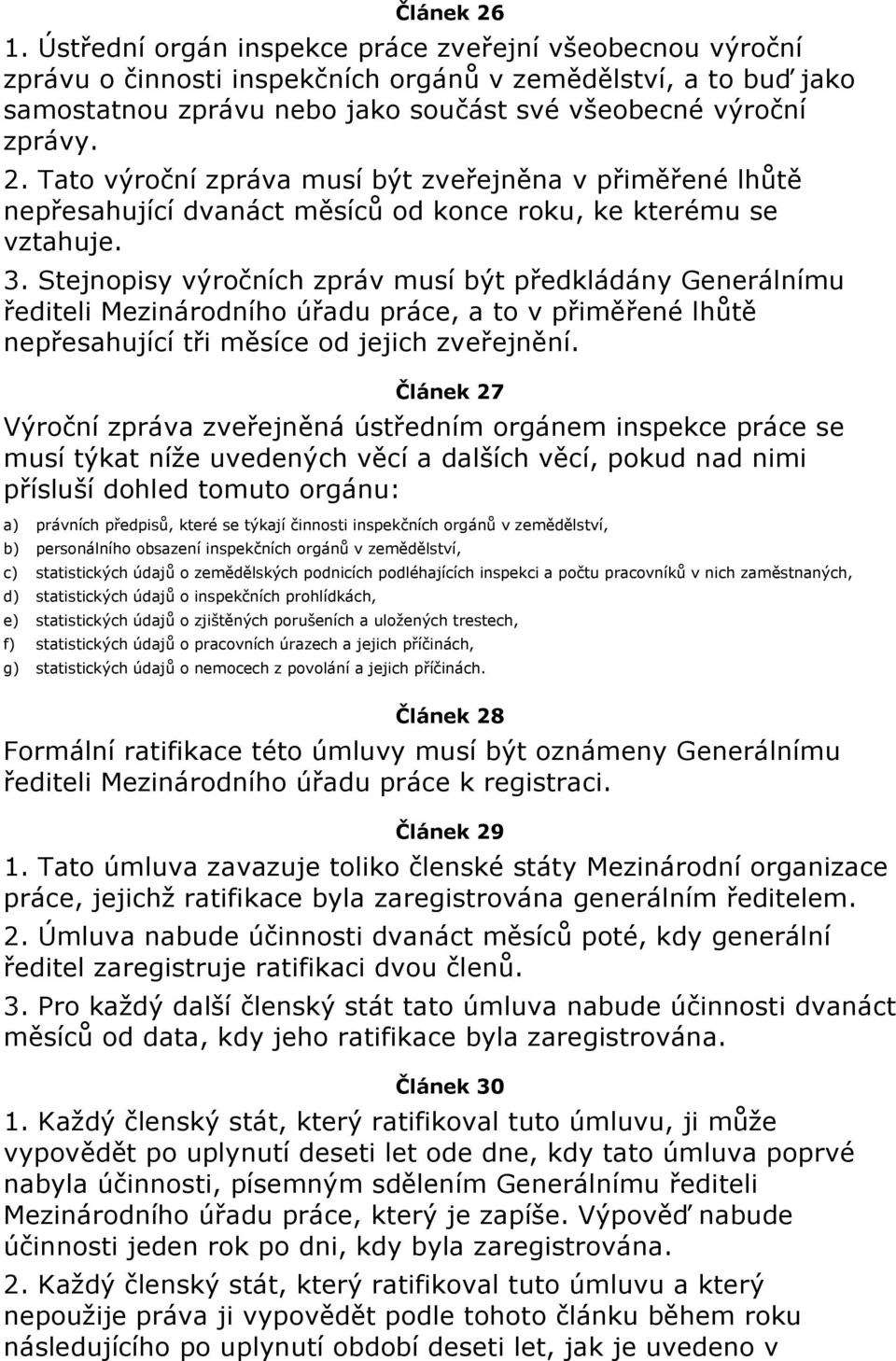 Tato výroční zpráva musí být zveřejněna v přiměřené lhůtě nepřesahující dvanáct měsíců od konce roku, ke kterému se vztahuje. 3.