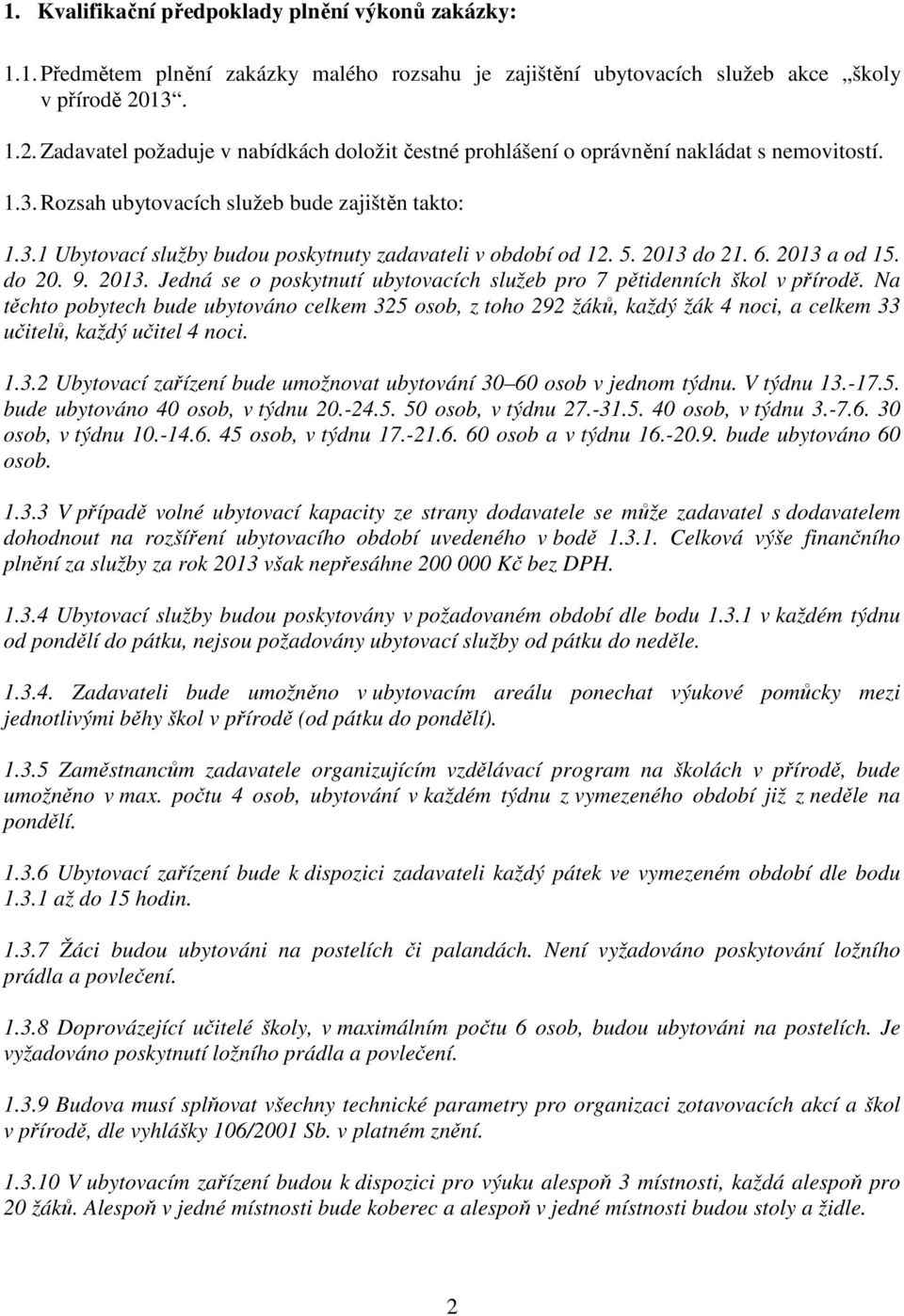 5. 2013 do 21. 6. 2013 a od 15. do 20. 9. 2013. Jedná se o poskytnutí ubytovacích služeb pro 7 pětidenních škol v přírodě.