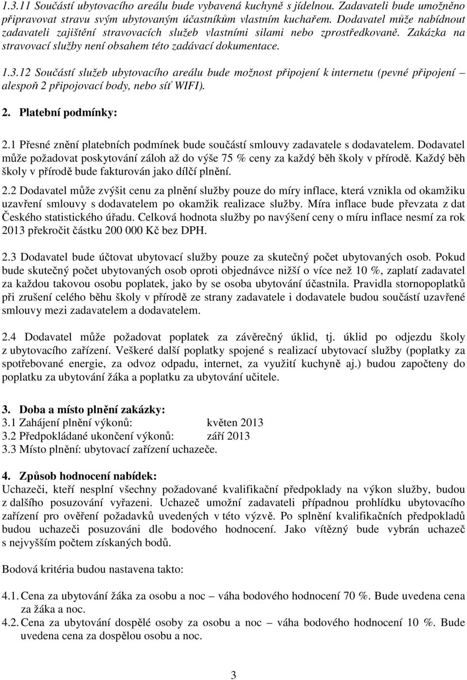 12 Součástí služeb ubytovacího areálu bude možnost připojení k internetu (pevné připojení alespoň 2 připojovací body, nebo síť WIFI). 2. Platební podmínky: 2.