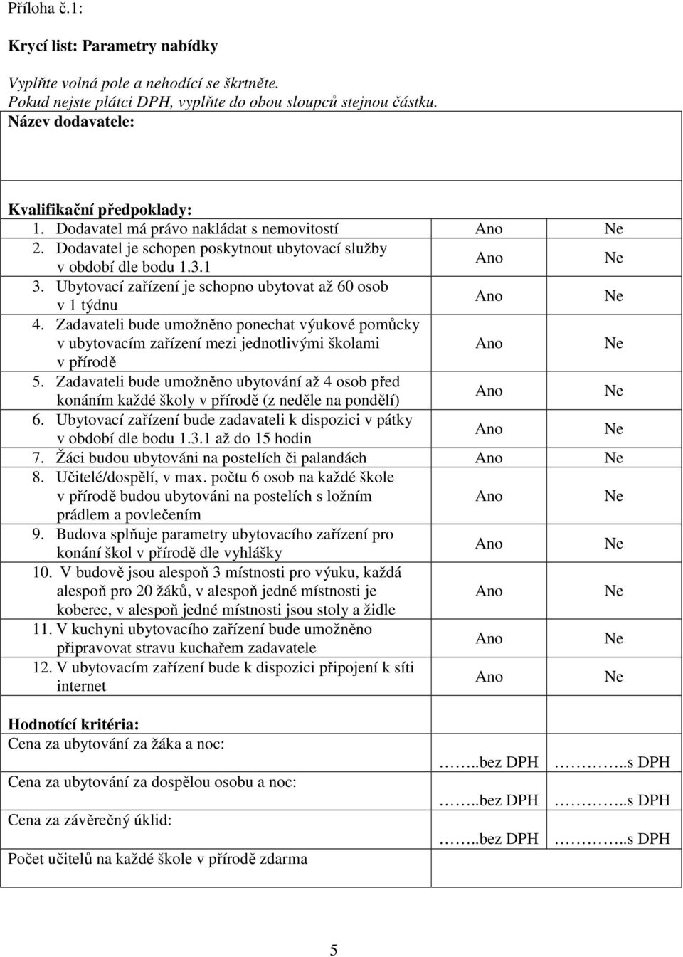 Zadavateli bude umožněno ponechat výukové pomůcky v ubytovacím zařízení mezi jednotlivými školami v přírodě 5.