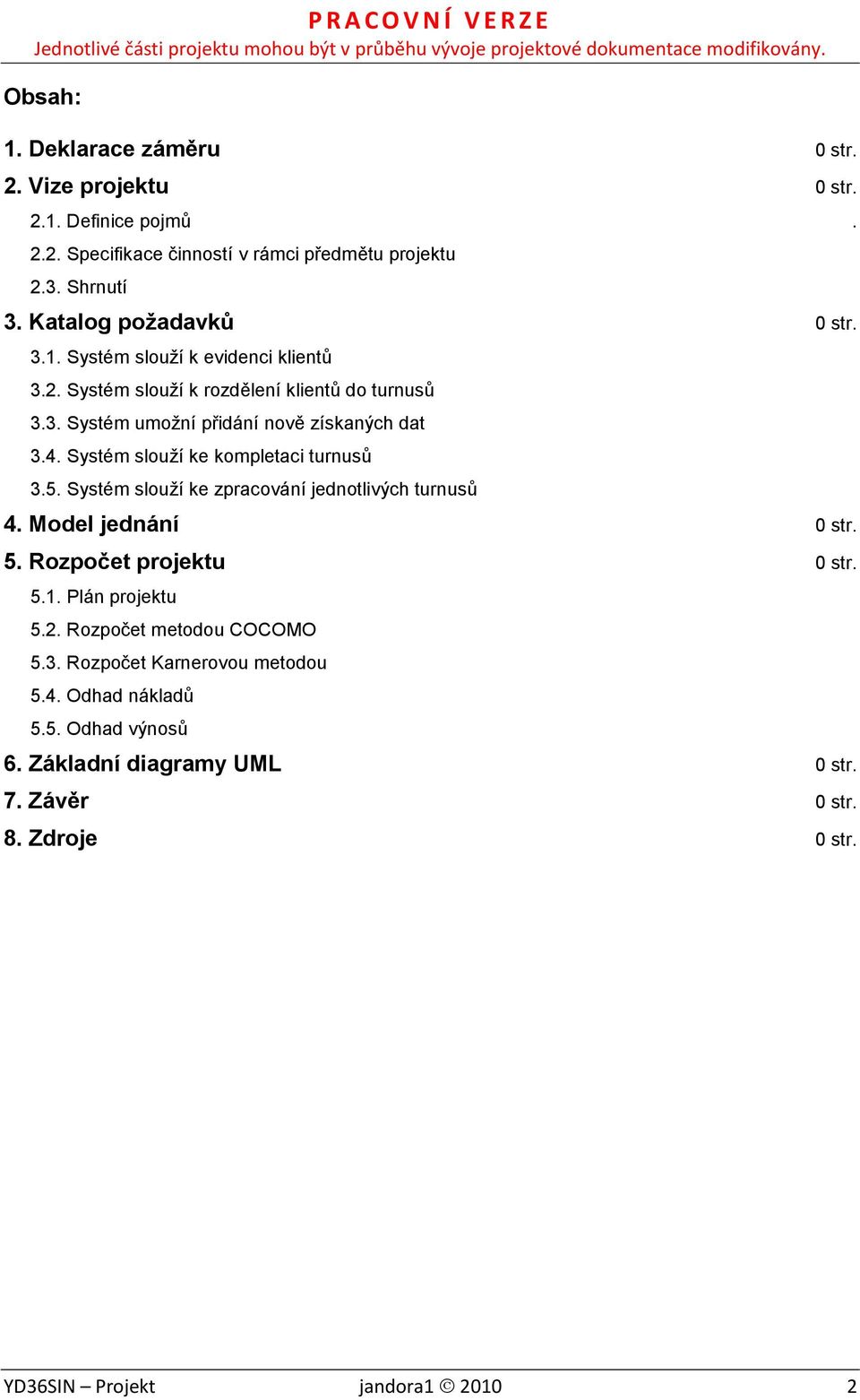 Systém slouží ke kompletaci turnusů 3.5. Systém slouží ke zpracování jednotlivých turnusů 4. Model jednání 0 str. 5. Rozpočet projektu 0 str. 5.1. Plán projektu 5.2.