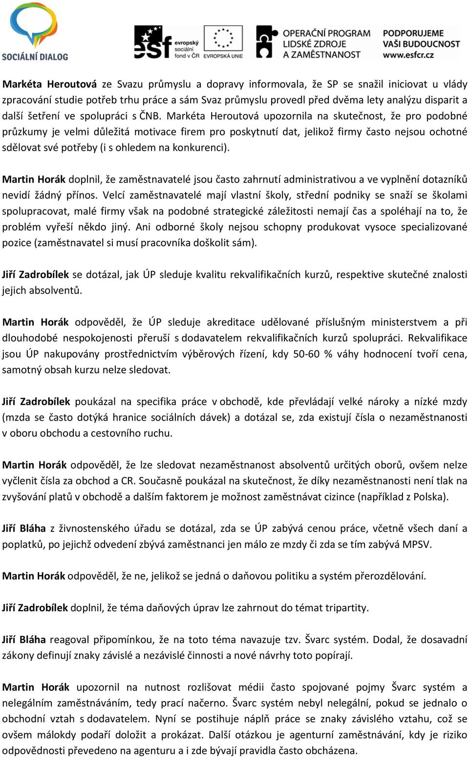 Markéta Heroutová upozornila na skutečnost, že pro podobné průzkumy je velmi důležitá motivace firem pro poskytnutí dat, jelikož firmy často nejsou ochotné sdělovat své potřeby (i s ohledem na