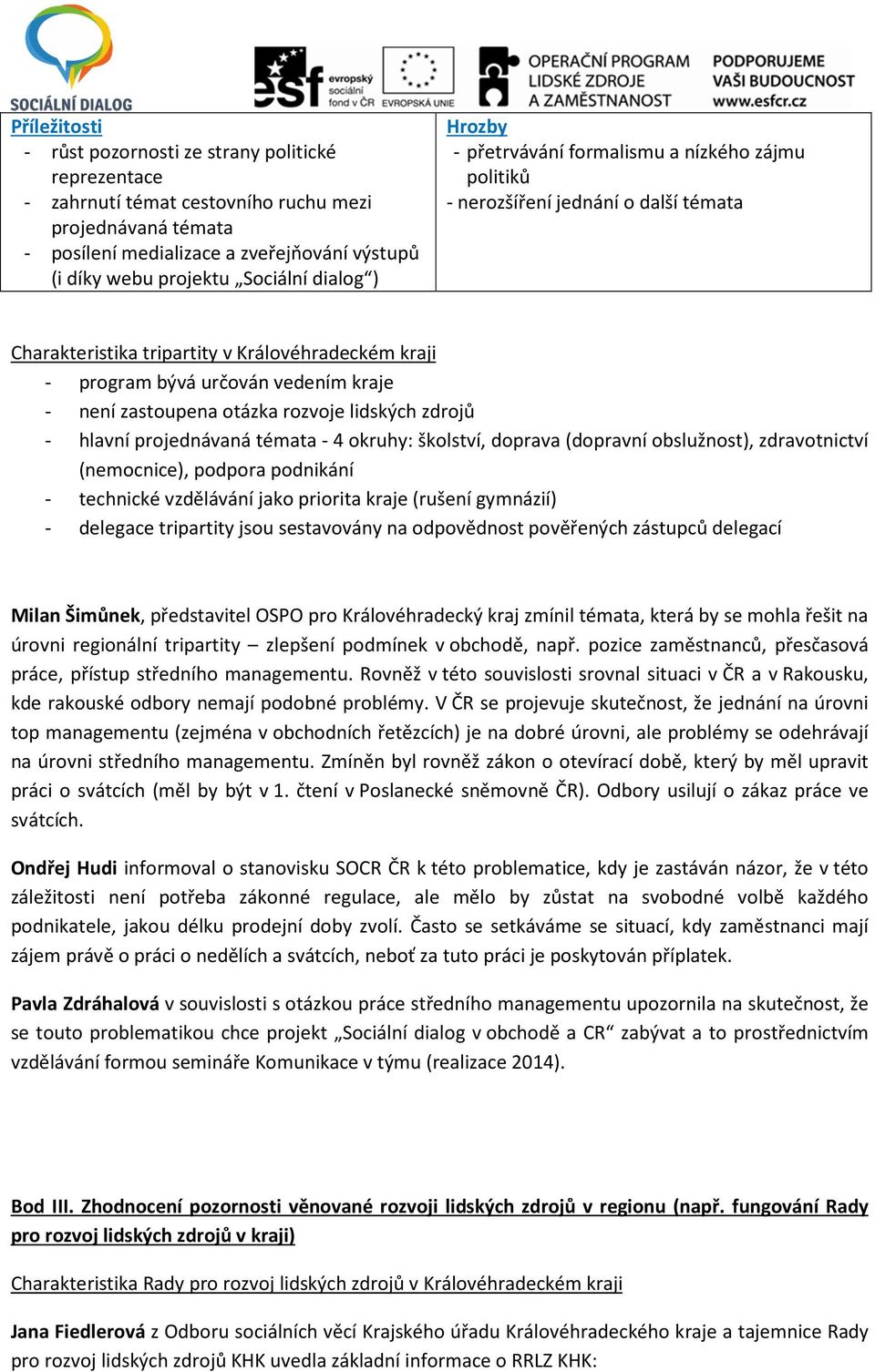 zastoupena otázka rozvoje lidských zdrojů - hlavní projednávaná témata - 4 okruhy: školství, doprava (dopravní obslužnost), zdravotnictví (nemocnice), podpora podnikání - technické vzdělávání jako